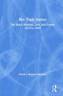 She took justice : the black woman, law, and power, 1619 to 1969 /