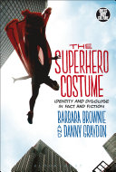 The superhero costume : identity and disguise in fact and fiction /