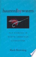 Haunted by waters : fly fishing in North American literature /