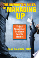 The unwritten rules of managing up : project management techniques from the trenches /