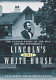 Lincoln's other White House : the untold story of the man and his presidency /