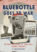 Bluebottle goes to war : Peter Sellers & the RAF gang shows /