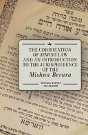 The Codification of Jewish Law and an Introduction to the Jurisprudence of the Mishna Berura /