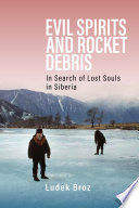 Evil spirits and rocket debris : in search of lost souls in Siberia /