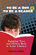 To be a boy, to be a reader : engaging teen and preteen boys in active literacy /
