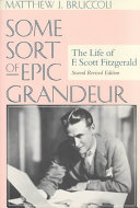 Some sort of epic grandeur : the life of F. Scott Fitzgerald /