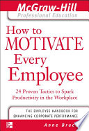 How to motivate every employee : 24 proven tactics to spark productivity in the workplace /