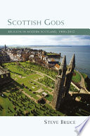 Scottish Gods : religion in modern Scotland, 1900-2012 /