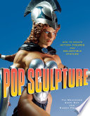 Pop sculpture : how to create action figures & collectible statues /