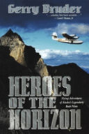 Heroes of the horizon : flying adventures of Alaska's legendary bush pilots /