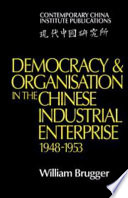 Democracy & organisation in the Chinese industrial enterprise (1948-1953) /