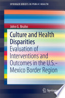 Culture and health disparities : evaluation of interventions and outcomes in the U.S.-Mexico Border Region /