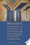 Messiaen's contemplations of covenant and incarnation : musical symbols of faith in the two great piano cycles of the 1940s /