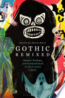 Gothic remixed : monster mashups and Frankenfictions in 21st-century culture /