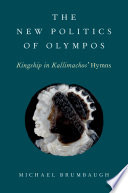 The new politics of Olympos : kingship in Kallimachos' Hymns /