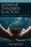 Leadership standards in action : the school principal as servant-leader /