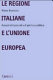 Le regioni italiane e l'Unione europea : accessi istituzionali di politica pubblica /
