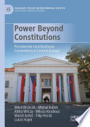 Power Beyond Constitutions : Presidential Constitutional Conventions in Central Europe /