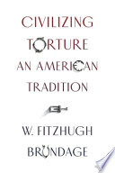 Civilizing torture : an American tradition /