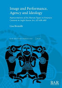 Image and performance, agency and ideology : representations of the human figure in funerary contexts in Anglo-Saxon art, AD 400-680 /