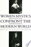 Women mystics confront the modern world : Marie de l'Incarnation (1599-1672) and Madame Guyon (1648-1717) /