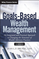 Goals-based wealth management : an integrated and practical approach to changing the structure of wealth advisory practices /