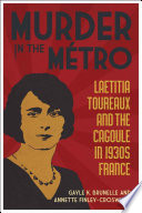 Murder in the Metro : Laetitia Toureaux and the Cagoule in 1930s France /