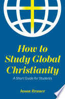 How to Study Global Christianity : A Short Guide for Students /