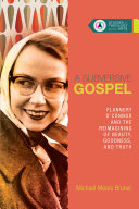 A subversive gospel : Flannery O'Connor and the reimagining of beauty, goodness, and truth /