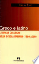 Greco e latino : le lingue classiche nella scuola italiana (1860-2005) /