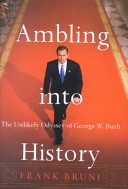 Ambling into history : the unlikely odyssey of George W. Bush /