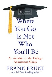 Where you go is not who you'll be : an antidote to the college admissions mania /