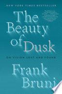 The beauty of dusk : on vision lost and found /