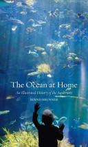 The ocean at home : an illustrated history of the aquarium /