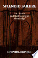 Splendid failure : Hart Crane and the making of The bridge /
