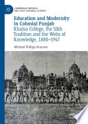 Education and Modernity in Colonial Punjab : Khalsa College, the Sikh Tradition and the Webs of Knowledge, 1880-1947 /