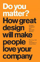 Do you matter? : how great design will make people love your company /