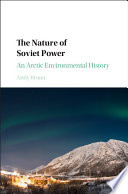 The nature of Soviet power : an Arctic environmental history /