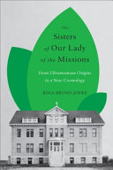 The Sisters of Our Lady of the Missions : from ultramontane origins to a new cosmology /