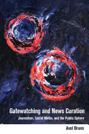 Gatewatching and news curation : journalism, social media, and the public sphere /