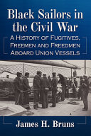 Black sailors in the Civil War : a history of fugitives, freemen and freedmen aboard Union vessels /