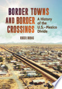 Border towns and border crossings : a history of the U.S.-Mexico divide /