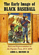 The early image of black baseball : race and representation in the popular press, 1871-1890 /