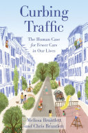 Curbing traffic : the human case for fewer cars in our lives /