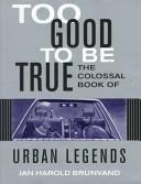 Too good to be true : the colossal book of urban legends /