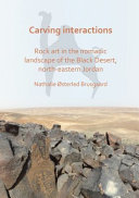 Carving interactions : rock art in the nomadic landscape of the Black Desert, north-eastern Jordan /