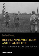 Between prometheism and realpolitik : Poland and Soviet Ukraine, 1921-1926 /