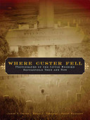 Where Custer fell : photographs of the Little Bighorn Battlefield then and now /