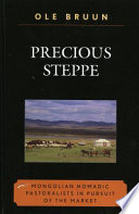 Precious steppe : Mongolian nomadic pastoralists in pursuit of the market /