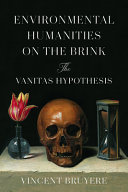 Environmental humanities on the brink : the vanitas hypothesis /